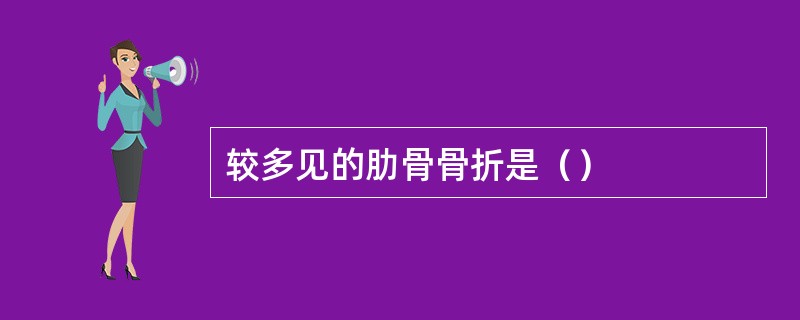 较多见的肋骨骨折是（）