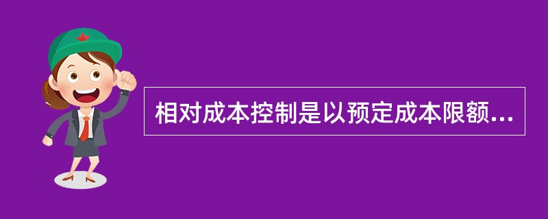 相对成本控制是以预定成本限额为目标，绝对成本控制是以使成本最小化为目标。（）