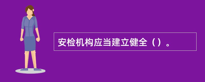 安检机构应当建立健全（）。