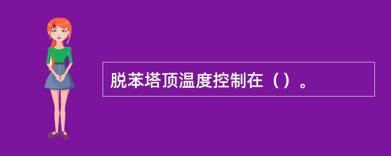 脱苯塔顶温度控制在（）。