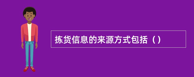 拣货信息的来源方式包括（）