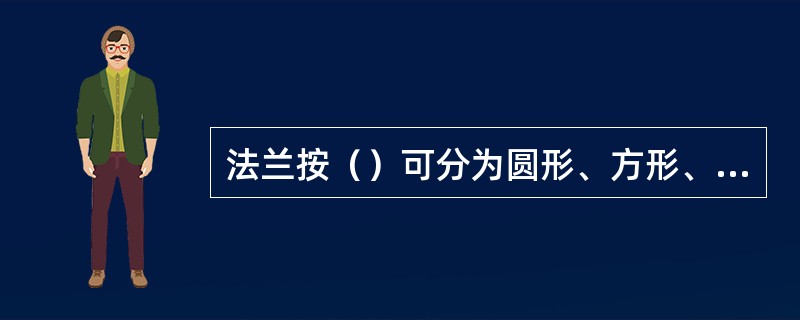 法兰按（）可分为圆形、方形、椭圆形状法兰。