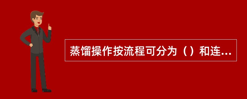 蒸馏操作按流程可分为（）和连续蒸馏。