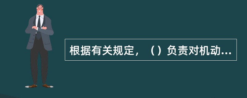 根据有关规定，（）负责对机动车安检机构进行监督管理。