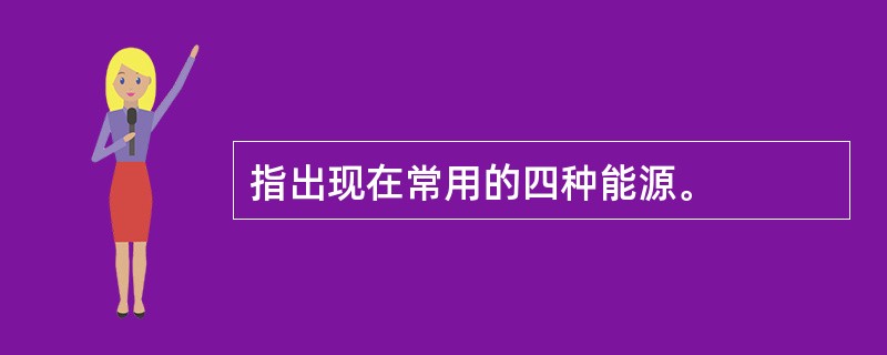 指出现在常用的四种能源。