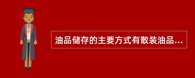 油品储存的主要方式有散装油品储存和整装油品储存，整装油品储存的主要容器是储油罐，