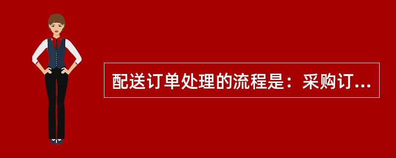 配送订单处理的流程是：采购订单—（）—进货—送货验收—（）—验收。