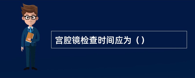 宫腔镜检查时间应为（）