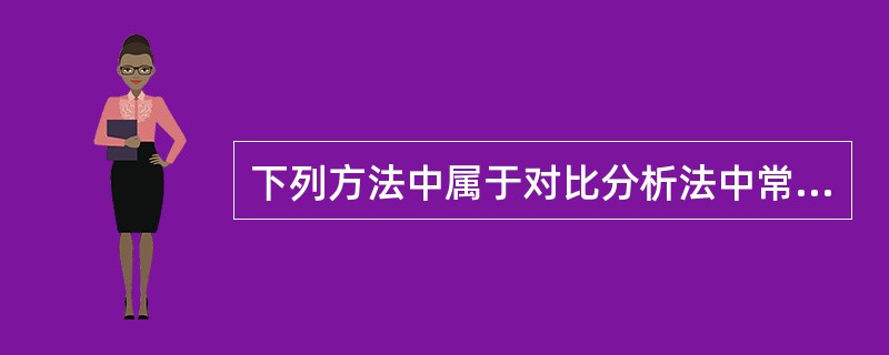 下列方法中属于对比分析法中常用的对比方法有（）