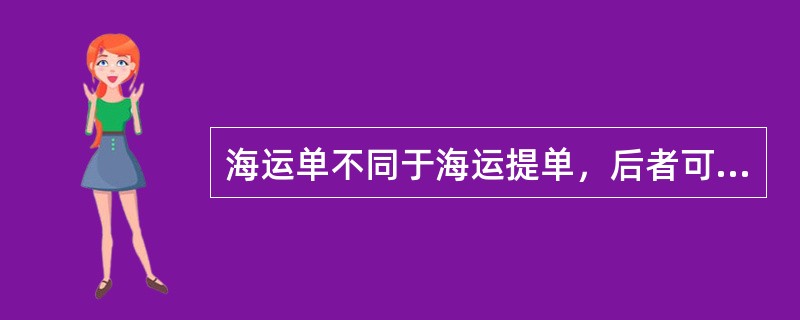 海运单不同于海运提单，后者可以转让而后者不能。（）