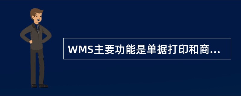 WMS主要功能是单据打印和商品信息管理，对货品进行实时动态管理。