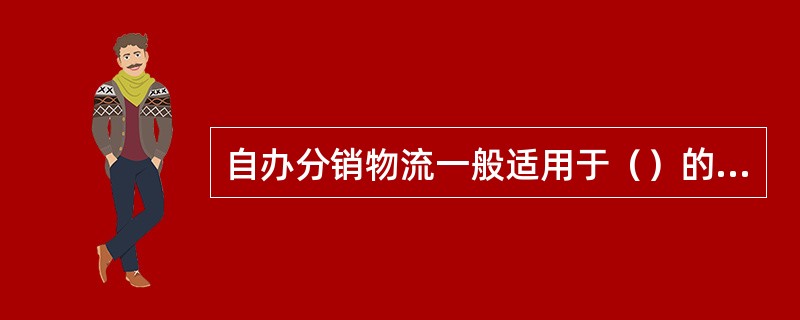 自办分销物流一般适用于（）的企业