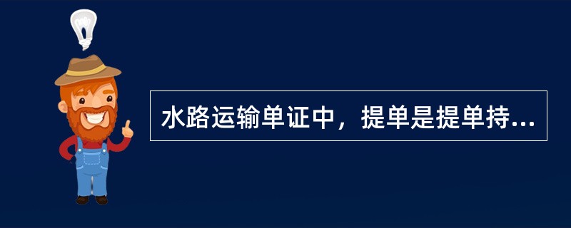 水路运输单证中，提单是提单持有人转让货物所有权或凭以提取货物的凭证。（）