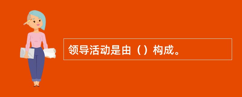 领导活动是由（）构成。