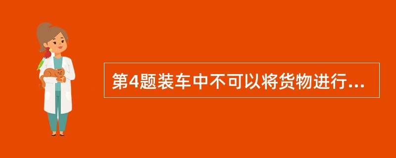 第4题装车中不可以将货物进行堆叠。（）