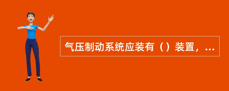 气压制动系统应装有（）装置，以确保贮气筒内气压不超过允许的最高气压。