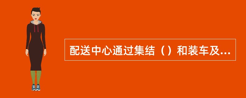 配送中心通过集结（）和装车及运送等职能来完成其众多的配送任务。