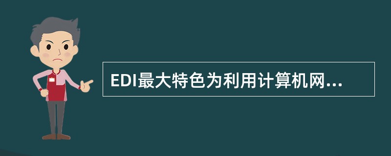 EDI最大特色为利用计算机网络完成非标准格式的信息沟通减少重复信息，人工介入作业