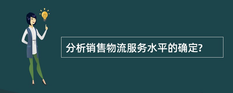 分析销售物流服务水平的确定?