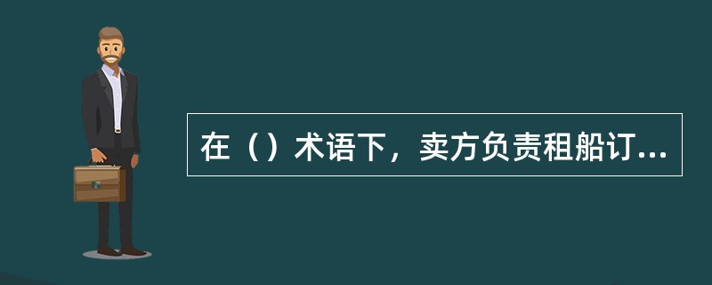 在（）术语下，卖方负责租船订舱、办理货运保险，并支付货到目的港的运费、保险费，承