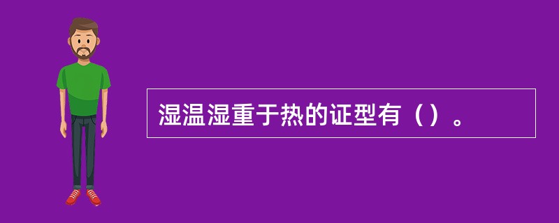 湿温湿重于热的证型有（）。