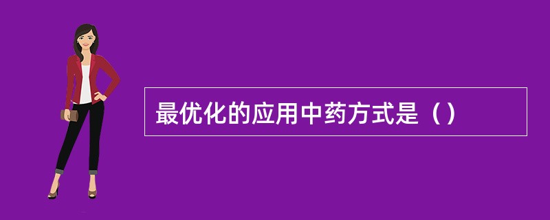 最优化的应用中药方式是（）