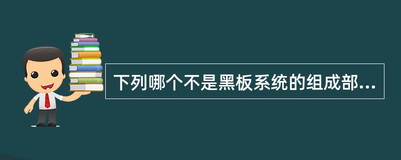 下列哪个不是黑板系统的组成部分？（）