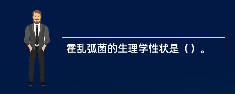 霍乱弧菌的生理学性状是（）。