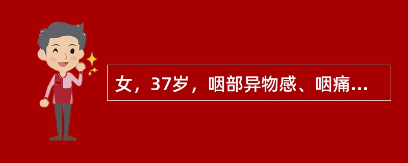 女，37岁，咽部异物感、咽痛伴反射性耳痛、头颈部不适近1年余，如图所示，下列描述