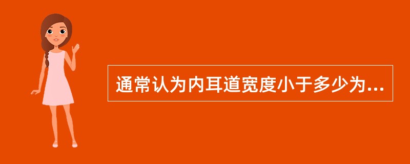 通常认为内耳道宽度小于多少为狭窄（）