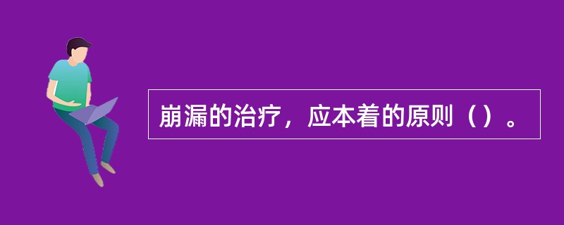 崩漏的治疗，应本着的原则（）。