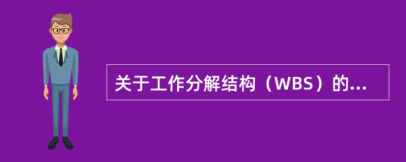 关于工作分解结构（WBS）的主要作用的描述错误的是（）。