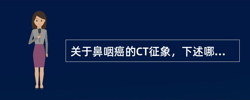 关于鼻咽癌的CT征象，下述哪项说法正确（）