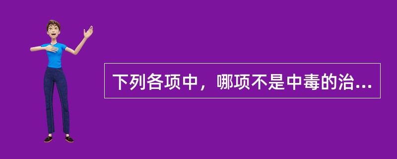 下列各项中，哪项不是中毒的治疗原则（）。