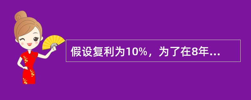 假设复利为10%，为了在8年后获得50万元，需每年年末等额支付（）万元。