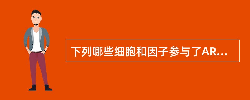 下列哪些细胞和因子参与了ARDS的发病机制（）