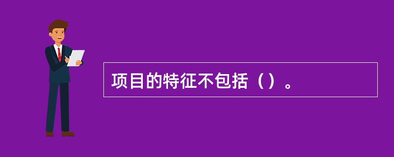 项目的特征不包括（）。