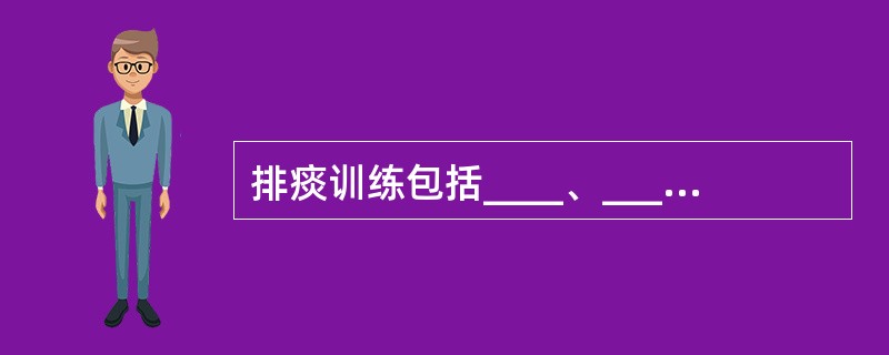 排痰训练包括____、____、____和____。