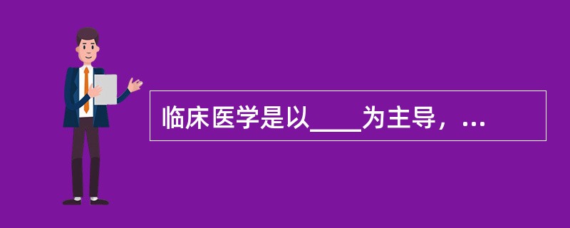 临床医学是以____为主导，康复医学是以____为主导。