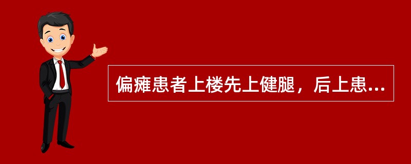 偏瘫患者上楼先上健腿，后上患腿，下楼先下患腿，后下健腿。（）