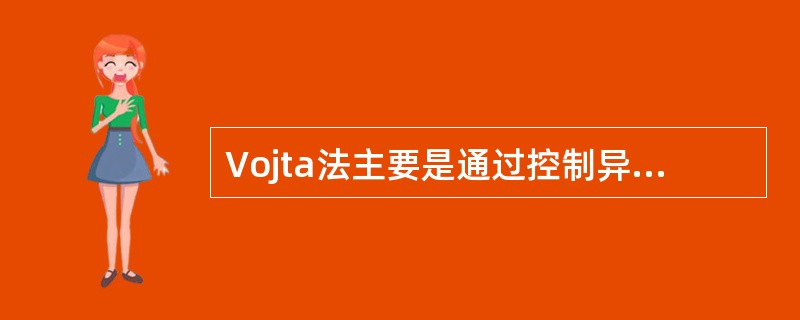 Vojta法主要是通过控制异常的姿势反射和促进正常的姿势反射来治疗小儿脑瘫。（）