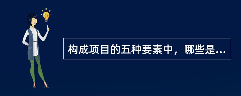构成项目的五种要素中，哪些是必不可少的？（）