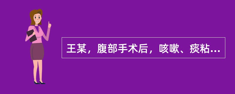 王某，腹部手术后，咳嗽、痰粘稠，不能咳出，主要护理措施是（）