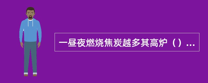 一昼夜燃烧焦炭越多其高炉（）越高。