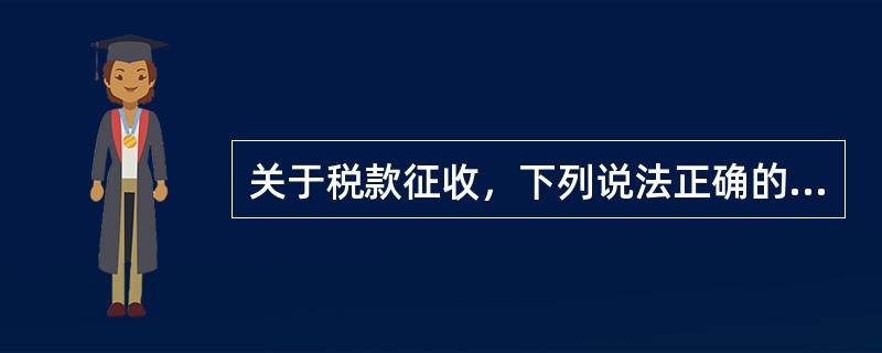 关于税款征收，下列说法正确的是：（）