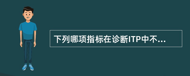 下列哪项指标在诊断ITP中不必要（）