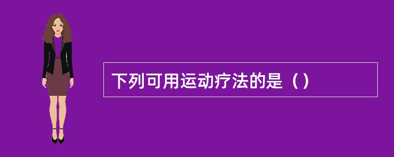 下列可用运动疗法的是（）