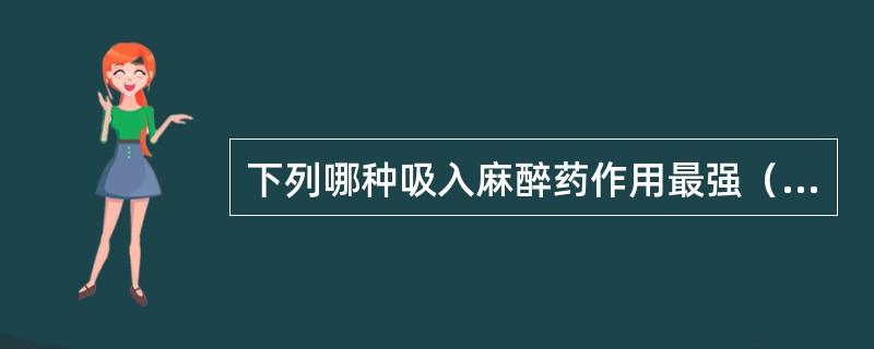 下列哪种吸入麻醉药作用最强（）。