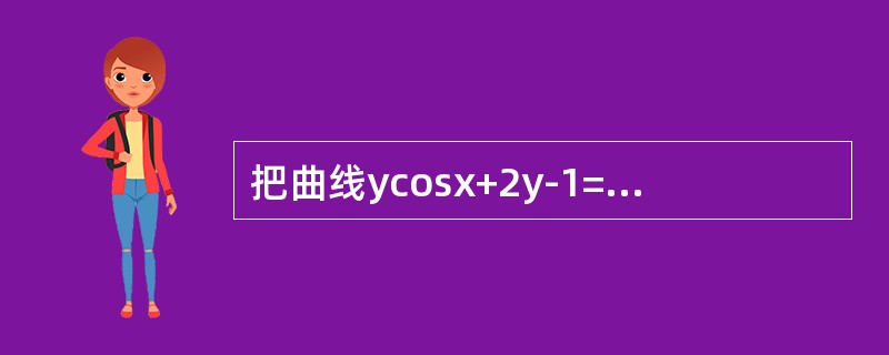 把曲线ycosx+2y-1=0先沿x轴向右平移个单位，再沿y轴向下平移1个单位，