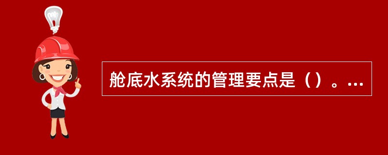 舱底水系统的管理要点是（）。①定期清洗污水井和吸水口滤器.保持系统通畅②做好油水